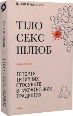«Тіло, секс, шлюб. Історія інтимних стосунків в українських традиціях» Ірини Ігнатенко: книга про сексуальну культуру наших пращурів
